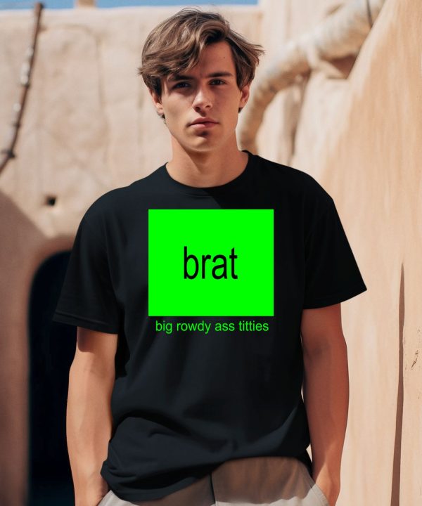 Brat Big Rowdy Ass Titties Shirt