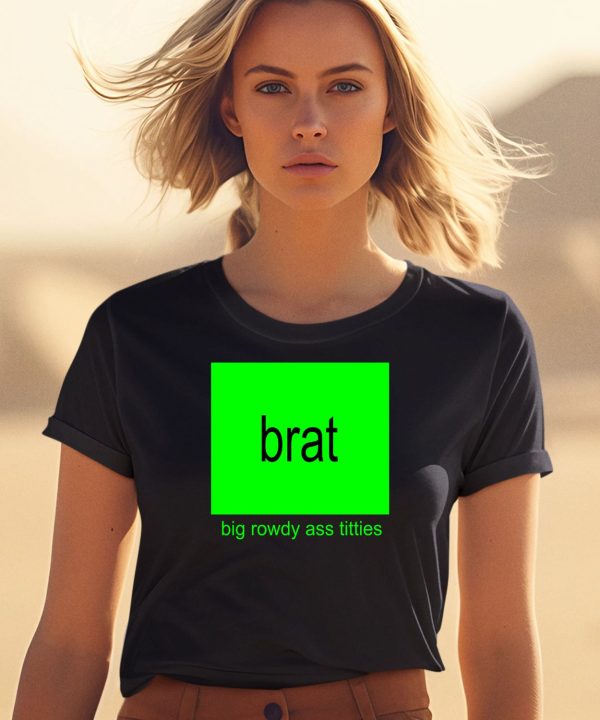 Brat Big Rowdy Ass Titties Shirt2