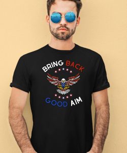 Bring Back Good Aim Shirt1