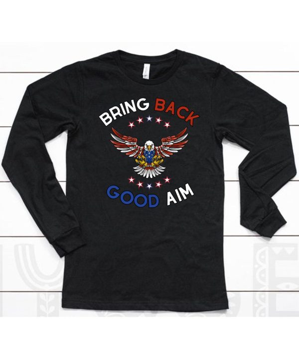 Bring Back Good Aim Shirt6