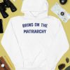 Bring On The Matriarchy 24 Shirt4