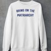 Bring On The Matriarchy 24 Shirt5