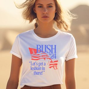 Bush 24 Lets Get A Lesbian In There Shirt