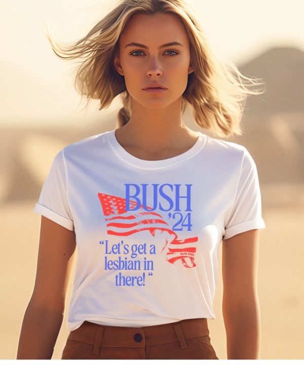 Bush 24 Lets Get A Lesbian In There Shirt