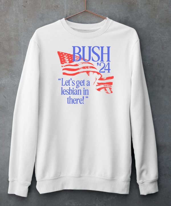 Bush 24 Lets Get A Lesbian In There Shirt5