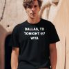 Dallas Tx Tonight @7 Wya Shirt0