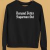 Demand Better Sugarman Out Shirt5