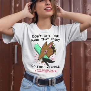 Dont Bite The Hand That Feeds Go For The Ankle This Ensures They Cannot Run Away Shirt