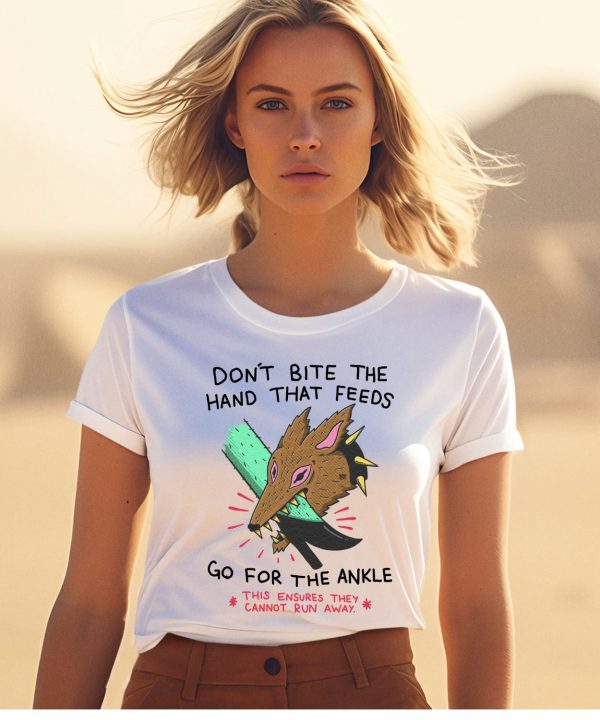 Dont Bite The Hand That Feeds Go For The Ankle This Ensures They Cannot Run Away Shirt1