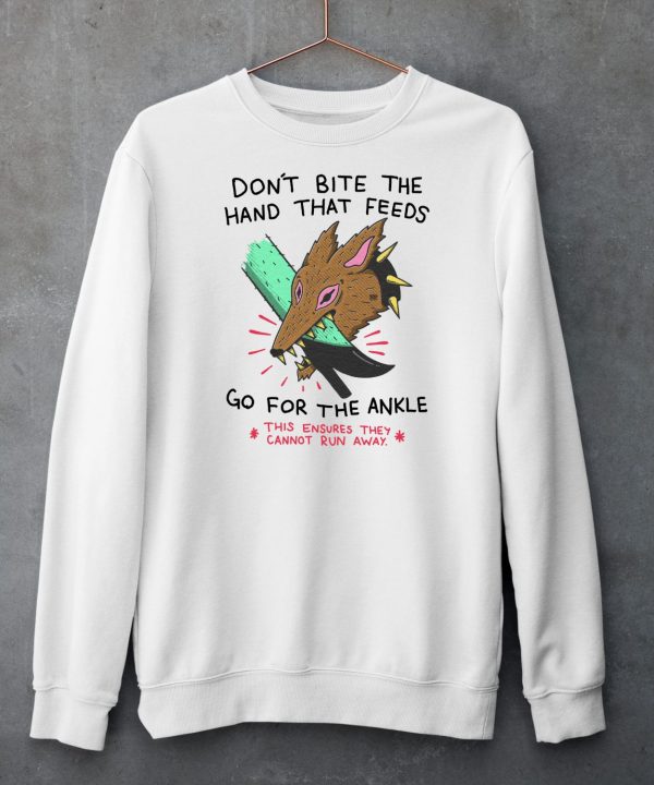 Dont Bite The Hand That Feeds Go For The Ankle This Ensures They Cannot Run Away Shirt5