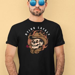 Dying Lately Skull Shirt