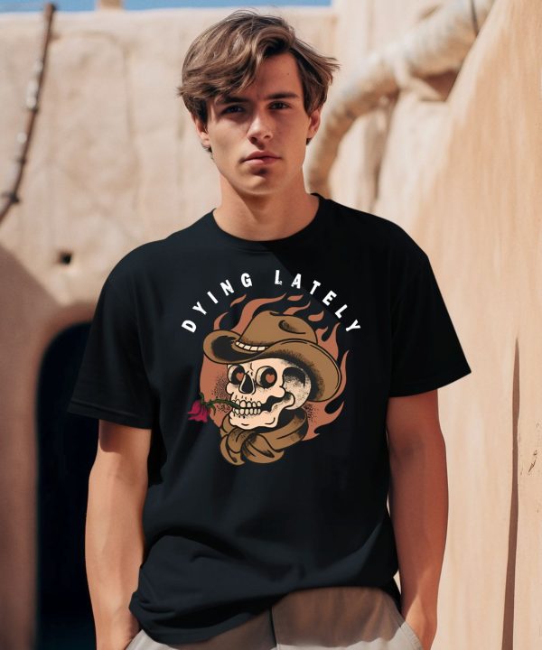 Dying Lately Skull Shirt0