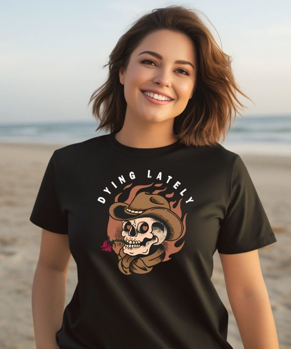 Dying Lately Skull Shirt3