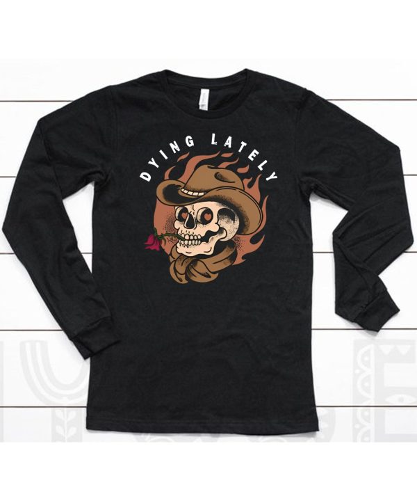 Dying Lately Skull Shirt6