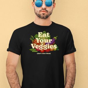 Eat Your Veggies Dont Elect Them Shirt