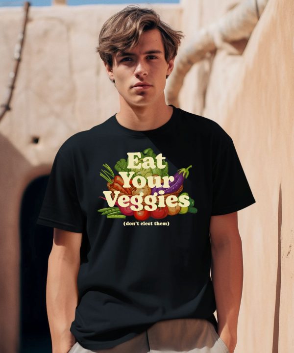 Eat Your Veggies Dont Elect Them Shirt0