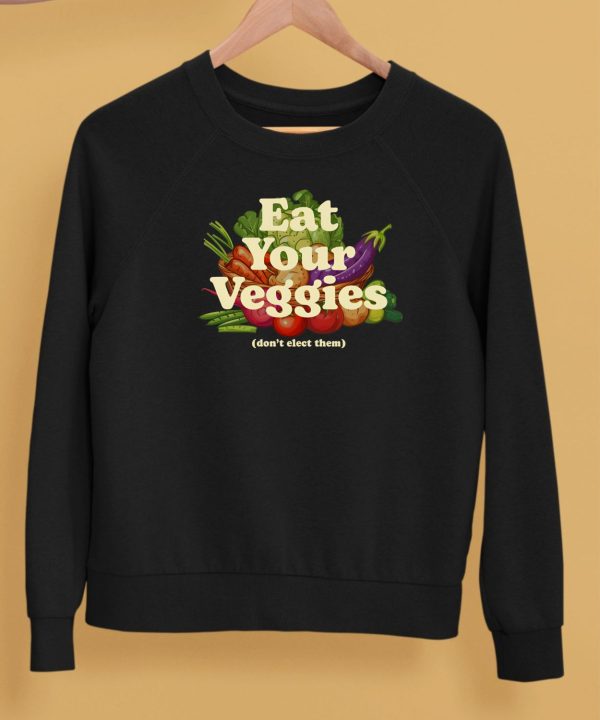 Eat Your Veggies Dont Elect Them Shirt5