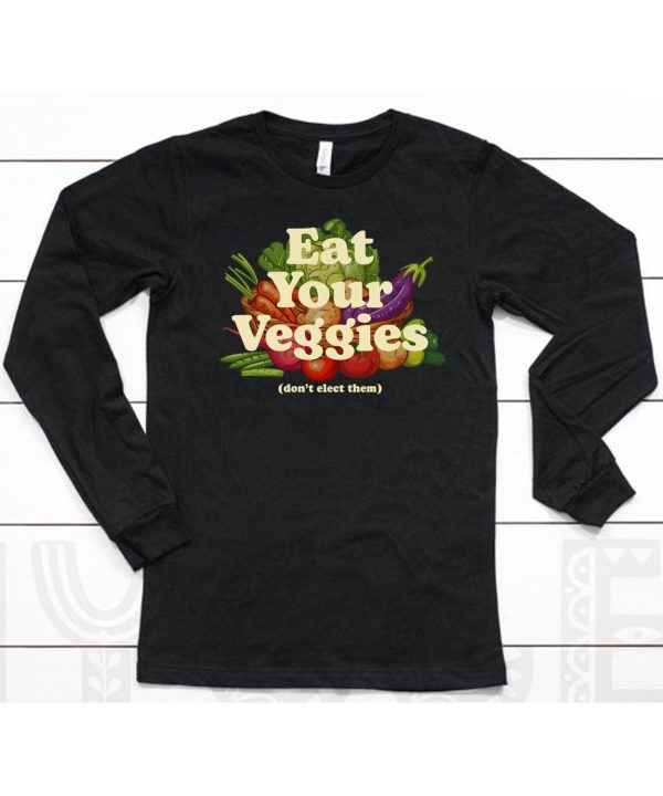 Eat Your Veggies Dont Elect Them Shirt6