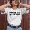 Enthuzst Apparel Co Praise God Not Politicians Shirt2