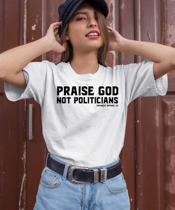 Enthuzst Apparel Co Praise God Not Politicians Shirt2