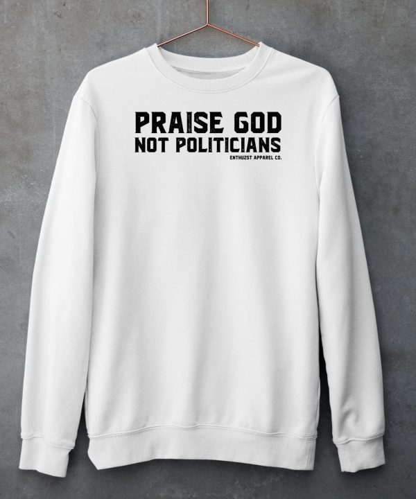 Enthuzst Apparel Co Praise God Not Politicians Shirt5