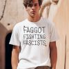 Faggot Fighting Fascists Shirt