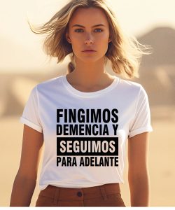 Fingimos Demencia Y Seguimos Para Adelante Shirt