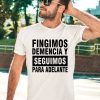 Fingimos Demencia Y Seguimos Para Adelante Shirt3