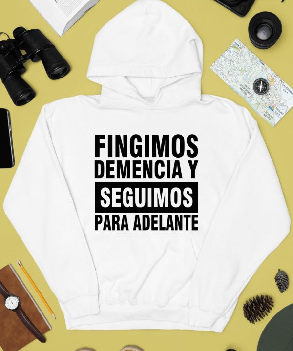 Fingimos Demencia Y Seguimos Para Adelante Shirt4