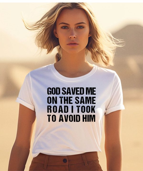 God Saved Me On The Same Road I Took To Avoid Him Shirt