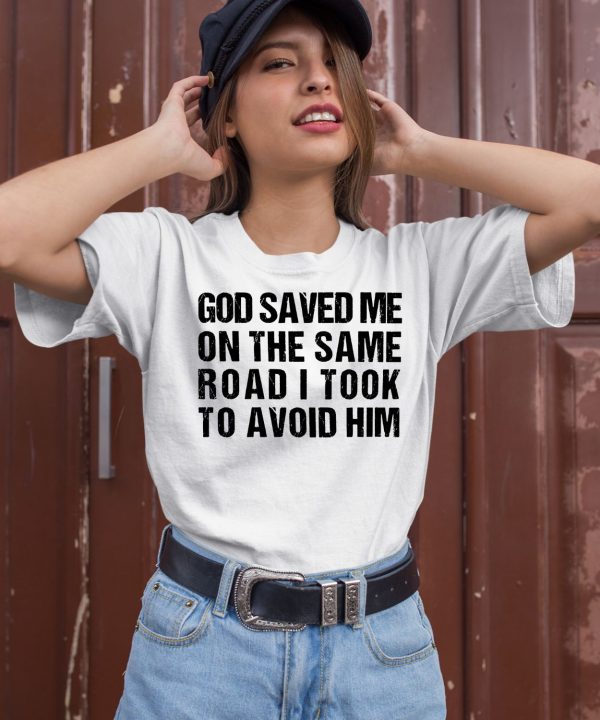 God Saved Me On The Same Road I Took To Avoid Him Shirt2