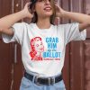 Grab Him By The Ballot Kamala 2024 Shirt