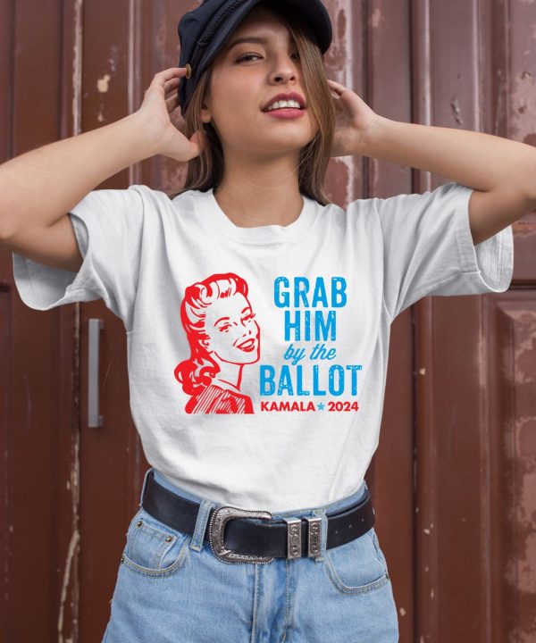 Grab Him By The Ballot Kamala 2024 Shirt