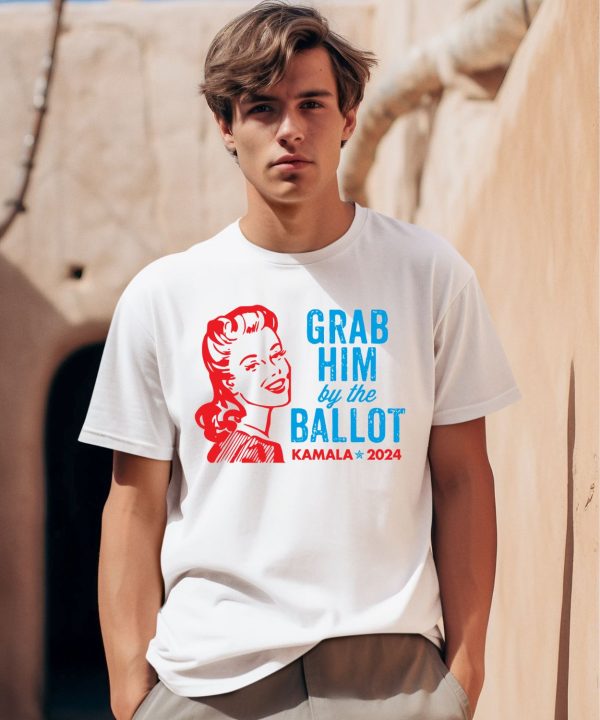 Grab Him By The Ballot Kamala 2024 Shirt0