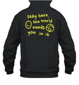 Happiness Project Stay Here The World Needs You In It Hoodie01