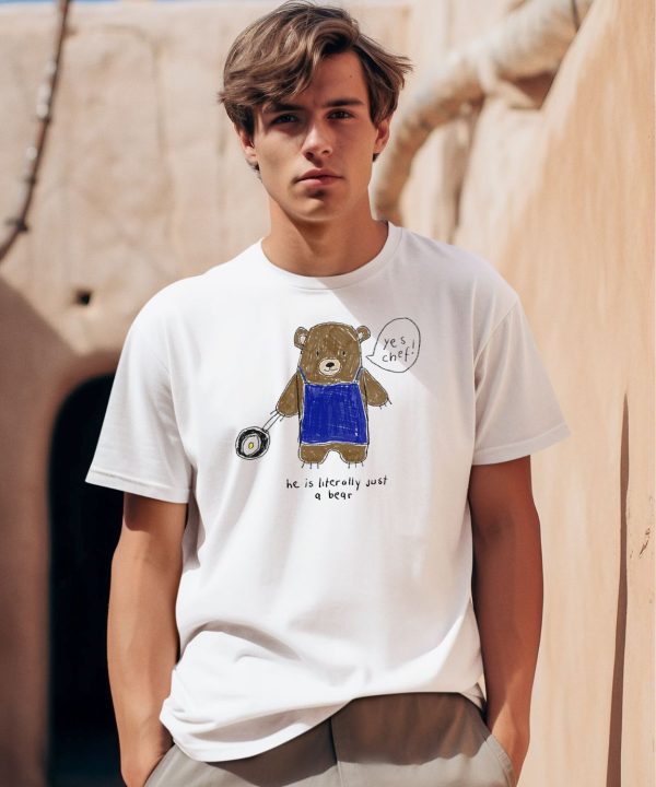 He Is Literally Just A Bear Yes Chef Shirt0