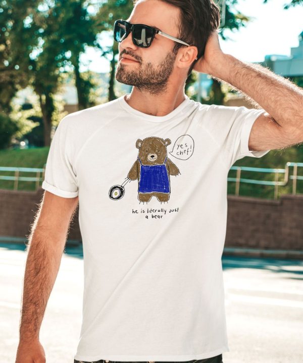 He Is Literally Just A Bear Yes Chef Shirt3