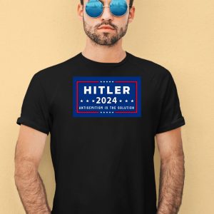 Hitler 2024 Antisemitism Is The Solution Shirt