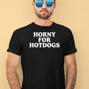 Horny For Hotdogs Shirt