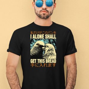 I Alone Shall Get This Bread Pigeons Shirt