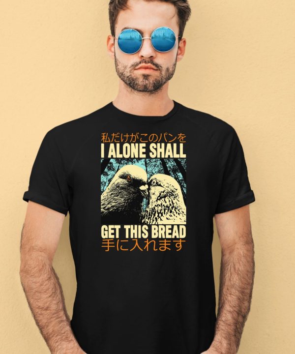 I Alone Shall Get This Bread Pigeons Shirt