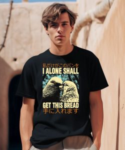 I Alone Shall Get This Bread Pigeons Shirt0