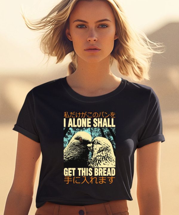 I Alone Shall Get This Bread Pigeons Shirt2