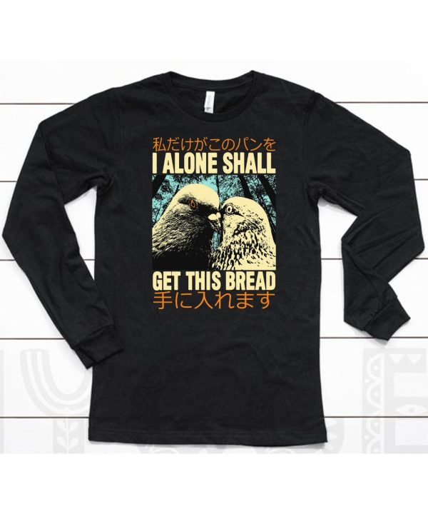 I Alone Shall Get This Bread Pigeons Shirt6