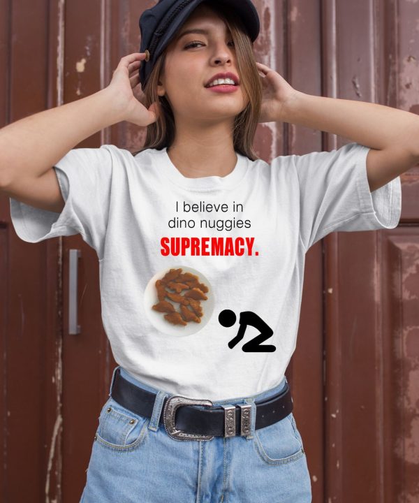 I Believe In Dino Nuggies Supremacy Shirt