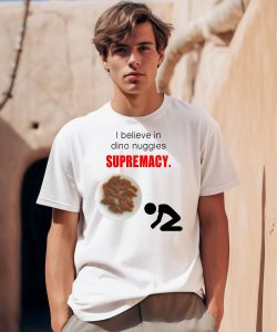 I Believe In Dino Nuggies Supremacy Shirt0