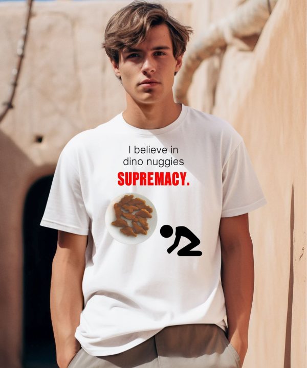 I Believe In Dino Nuggies Supremacy Shirt0