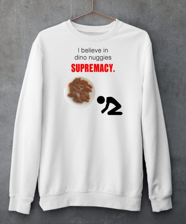 I Believe In Dino Nuggies Supremacy Shirt5