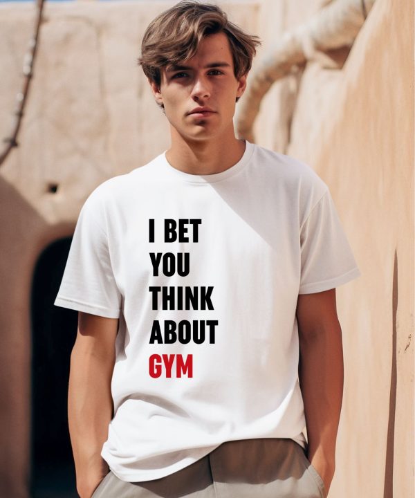 I Bet You Think About Gym Shirt0