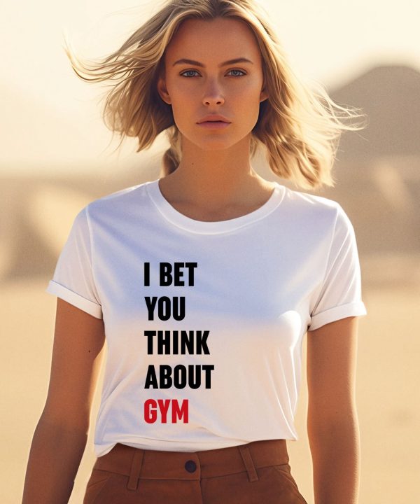 I Bet You Think About Gym Shirt1